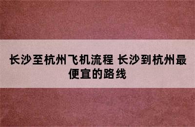 长沙至杭州飞机流程 长沙到杭州最便宜的路线